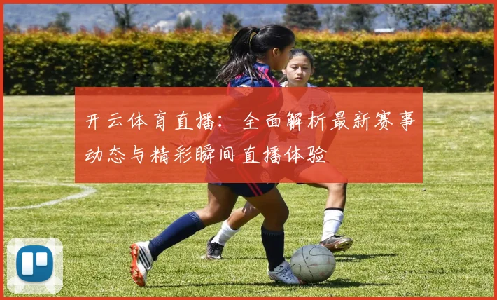 开云体育直播：全面解析最新赛事动态与精彩瞬间直播体验
